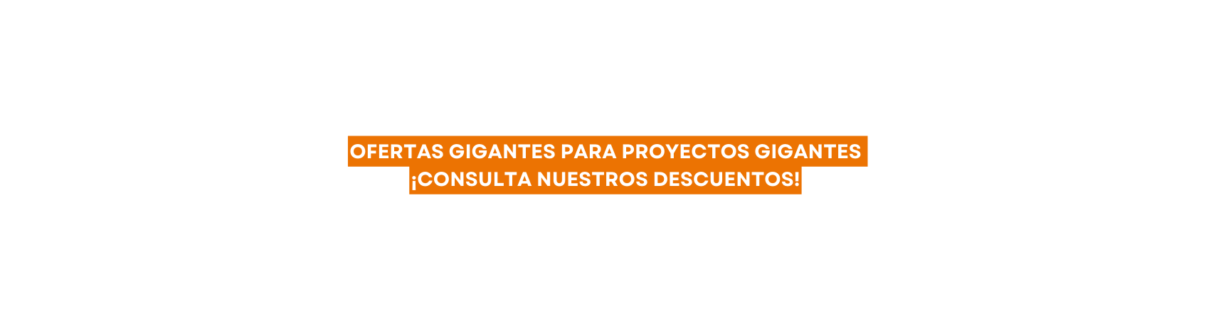 Ofertas gigantes para proyectos gigantes Consulta nuestros descuentos